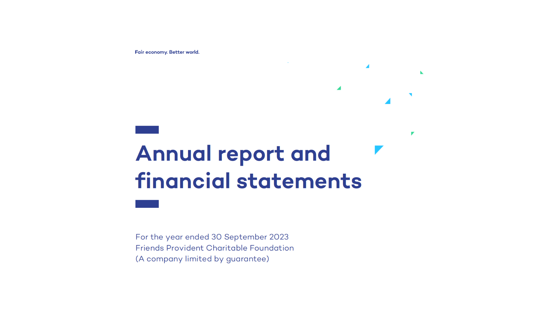 Front cover of the 2022-23 annual report and financial statements. Text reads: Fair Economy. Better World. Annual report and financial statements. For the year ended 30 September 2023 Friends Provident Foundation (A company limited by guarantee)