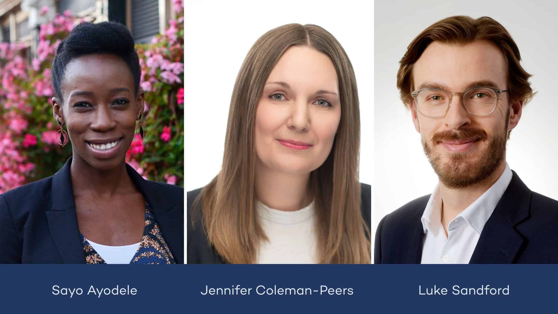 Side by side headshots of Sayo Ayodele, Jennifer Coleman-Peers, and Luke Sandford, all smiling to camera. Sayo is in front of a floral background. Jennifer and Luke are in front of neutral backgrounds. Their names are in white font on a blue background underneath their headshot.